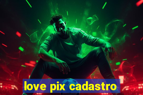 love pix cadastro